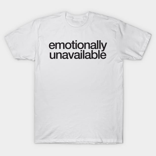 emotionally unavailable T-Shirt by e2productions